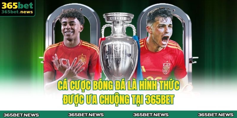 Cá cược bóng đá là hình thức được ưa chuộng tại 365BET