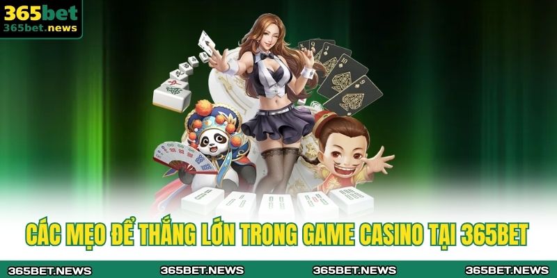 Cách Chơi Casino Luôn Thắng - Bật Mí Chi Tiết Cho Tân Thủ 4 Các mẹo để thắng lớn trong game Casino tại 365bet