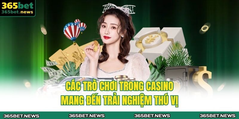 Các trò chơi trong Casino mang đến trải nghiệm thú vị