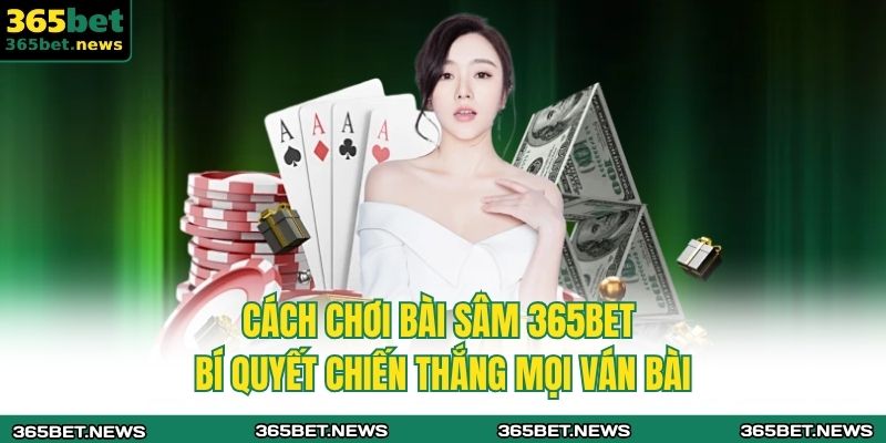 Cách Chơi Bài Sâm 365bet - Bí Quyết Chiến Thắng Mọi Ván Bài
