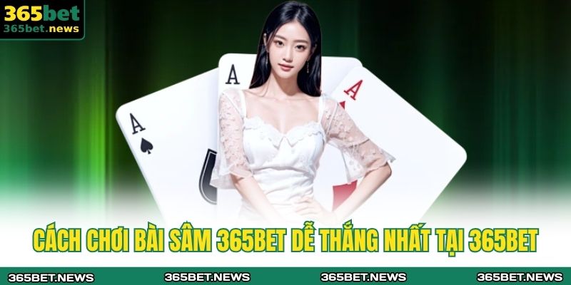Cách chơi bài sâm 365bet dễ thắng nhất tại 365bet