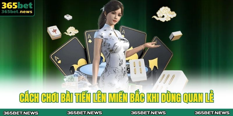 Cách chơi bài tiến lên miền bắc khi dùng quan lẻ