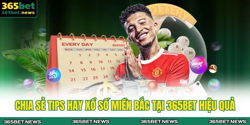 Xổ Số Miền Bắc 365BET - Nền Tảng Uy Tín Hàng Đầu 4 Chia sẻ tips hay xổ số miền Bắc tại 365BET hiệu quả