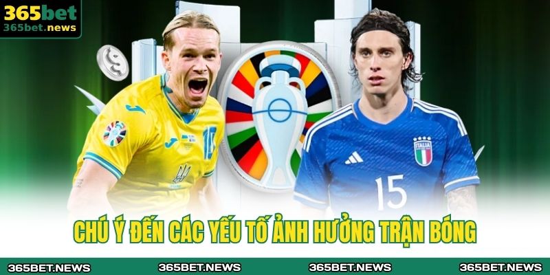 Kèo Giao Bóng Trước 365BET - Chiến Thuật Và Mẹo Cá Cược 3 Chú ý đến các yếu tố ảnh hưởng trận bóng