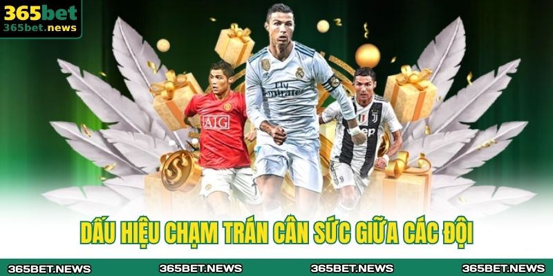 Dấu hiệu chạm trán cân sức giữa các đội