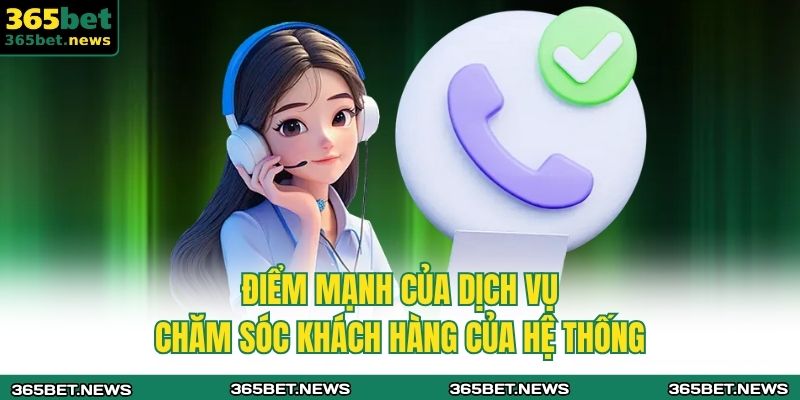 Phương Thức Liên Hệ 365bet 2 Điểm mạnh của dịch vụ chăm sóc khách hàng của hệ thống