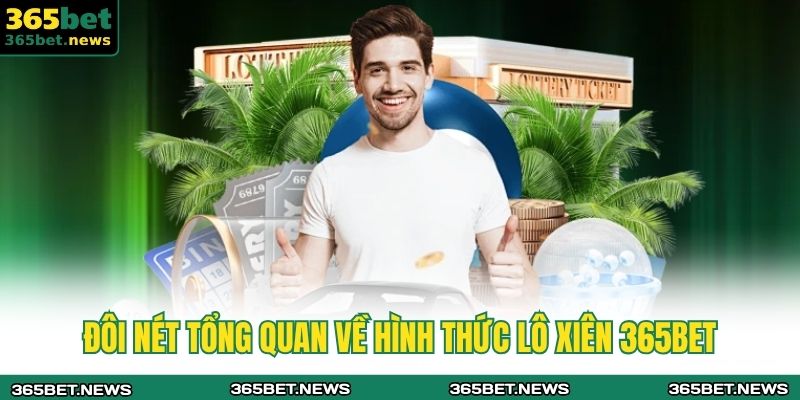 Đôi nét tổng quan về hình thức lô xiên 365BET