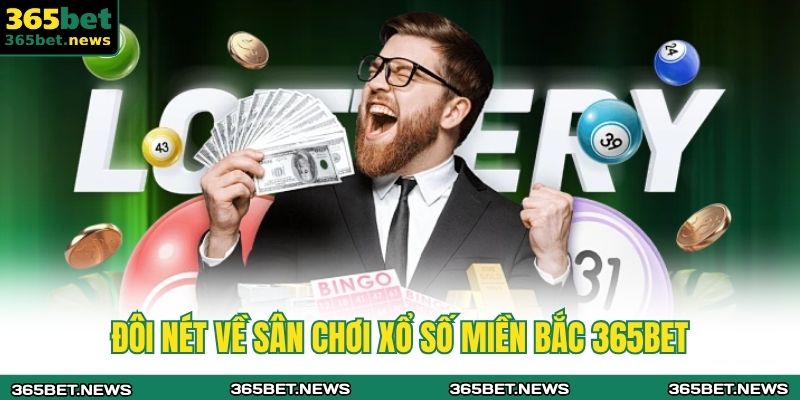 Xổ Số Miền Bắc 365BET - Nền Tảng Uy Tín Hàng Đầu 2 Đôi nét về sân chơi xổ số miền bắc 365BET