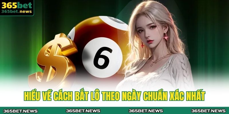 Cách Bắt Lô Theo Ngày 365BET - Nắm Vững Quy Luật Thắng Lớn 2 Hiểu về cách bắt lô theo ngày chuẩn xác nhất