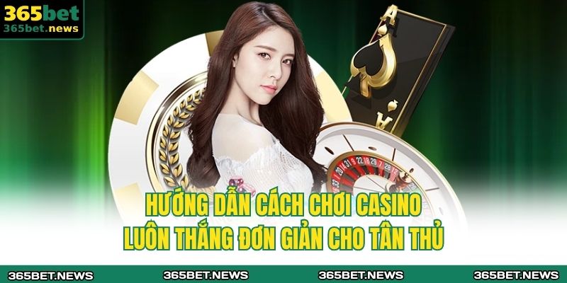 Cách Chơi Casino Luôn Thắng - Bật Mí Chi Tiết Cho Tân Thủ 3 Hướng dẫn cách chơi casino luôn thắng đơn giản cho tân thủ