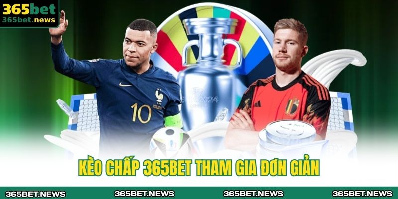 Kèo chấp 365BET tham gia đơn giản