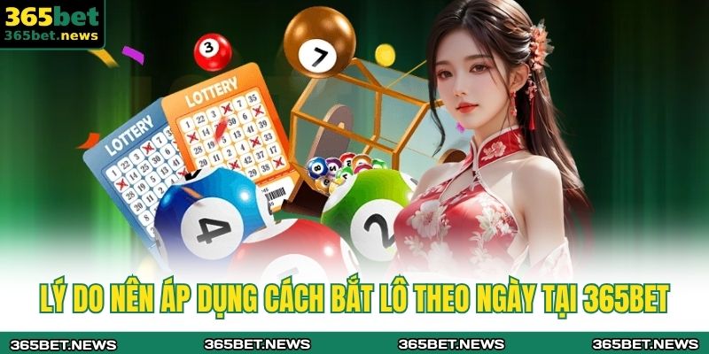 Cách Bắt Lô Theo Ngày 365BET - Nắm Vững Quy Luật Thắng Lớn 3 Lý do nên áp dụng cách bắt lô theo ngày tại 365BET