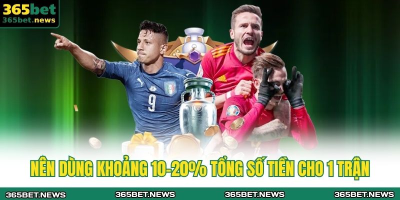 Nên dùng khoảng 10–20% tổng số tiền cho 1 trận