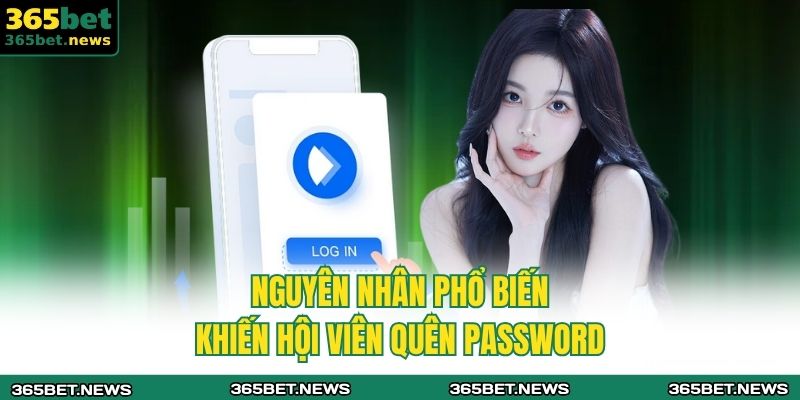 Hướng Dẫn Xử Lý Khi Quên Mật Khẩu 365BET Dành Cho Người Mới 2 Nguyên nhân phổ biến khiến hội viên quên password