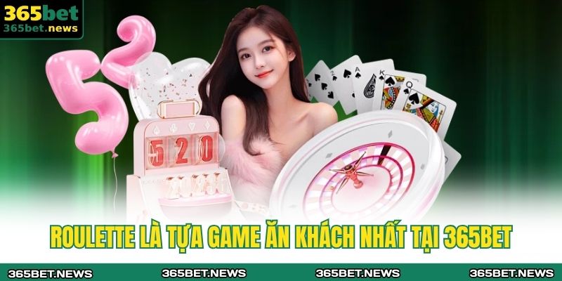 Casino Là Gì? Tất Tần Tật Thông Tin Cơ Bản Tại 365bet 3 Roulette là tựa game ăn khách nhất tại 365bet