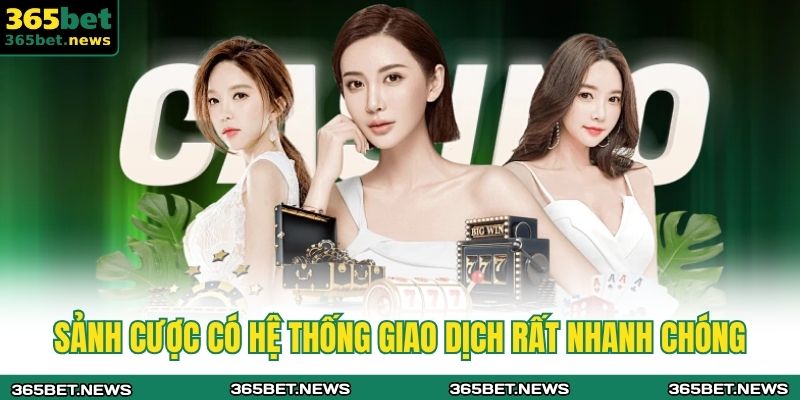 Live casino 365bet – Sự Lựa Chọn Hàng Đầu Trong Năm 2025 3 Sảnh cược có hệ thống giao dịch rất nhanh chóng