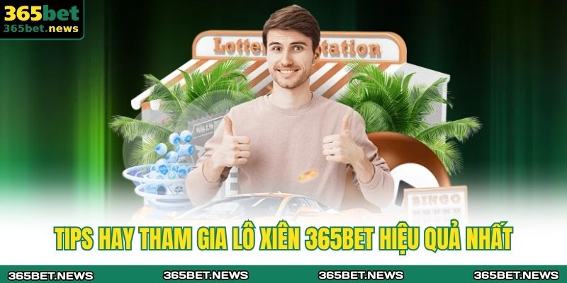 Tips hay tham gia lô xiên 365BET hiệu quả nhất