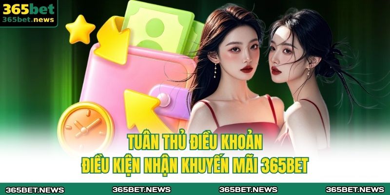 Tuân thủ điều khoản điều kiện nhận khuyến mãi 365BET 